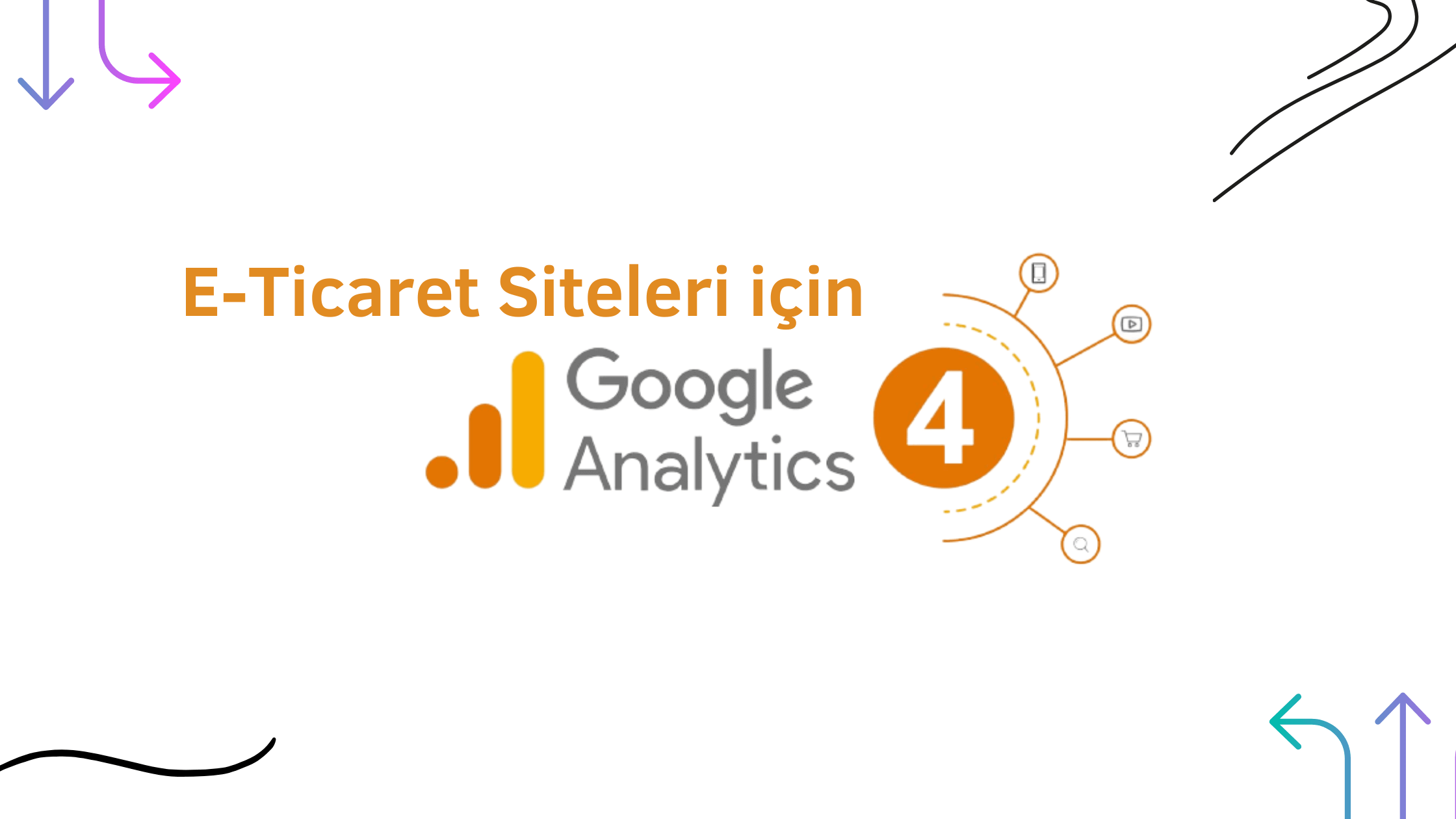 Google Analytics 4 ile E-Ticaret Verilerini Okuma Rehberi