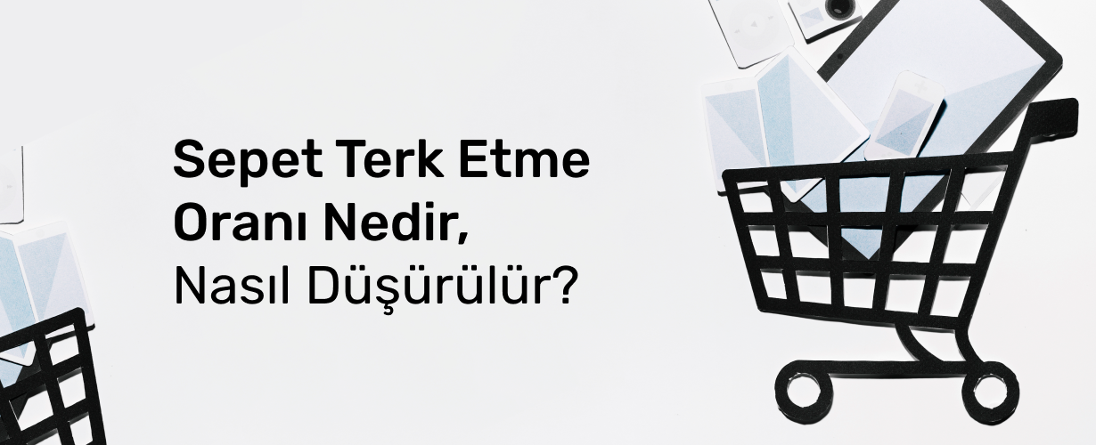 Sepeti Terk Etme Oranlarını Azaltmanın Bilimsel Yolları