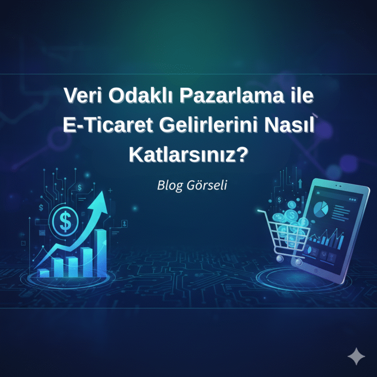 Veri Odaklı Pazarlama ile E-Ticaret Gelirlerini Nasıl Katlarsınız?