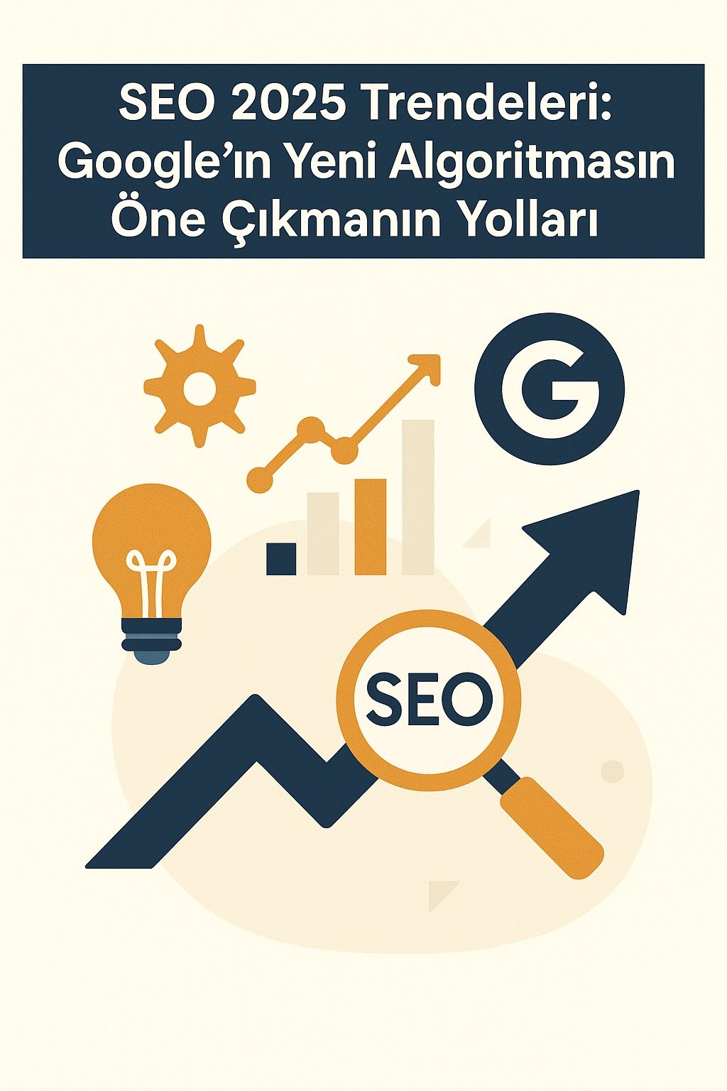 SEO 2025 Trendleri: Google’ın Yeni Algoritmasında Öne Çıkmanın Yolları